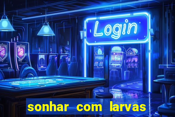 sonhar com larvas no jogo do bicho